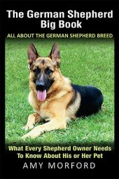 book The German Shepherd Big Book: What Every Shepherd Owner Needs to Know About His or Her Pet