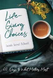 book Life-Giving Choices: 60 Days to What Matters Most