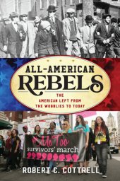 book All-American Rebels: The American Left from the Wobblies to Today