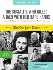 book The Socialite Who Killed a Nazi with Her Bare Hands and 143 Other Fascinating People Who Died This Past Year: The Best of the New York Times Obituaries, 2013