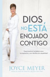 book Dios No Está Enojado Contigo: Experimenta el Verdadero Amor, la Aceptación y una Vida Libre de Culpabilidad