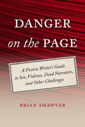 book Danger on the Page: A Fiction Writer's Guide to Sex, Violence, Dead Narrators, and Other Challenges