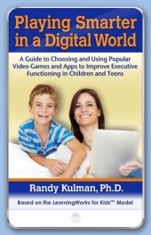 book Playing Smarter in a Digital World: A Guide to Choosing and Using Popular Video Games and Apps to Improve Executive Functioning in Children and Teens