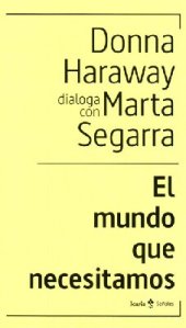 book El mundo que necesitamos. Donna Haraway dialoga con Marta Segarra