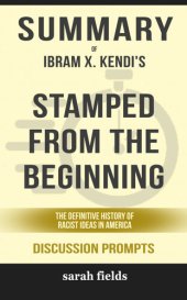 book Summary of Stamped from the Beginning: The Definitive History of Racist Ideas in America by Ibram X. Kendi (Discussion Prompts)