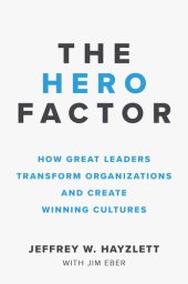 book The Hero Factor: How Great Leaders Transform Organizations and Create Winning Cultures