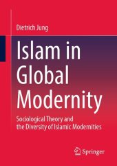 book Islam in Global Modernity: Sociological Theory and the Diversity of Islamic Modernities