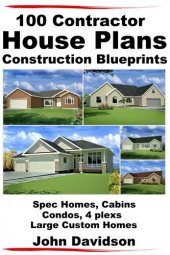 book 100 Contractor House Plans Construction Blueprints: Spec Homes, Cabins, Condos, 4 Plexs and Custom Homes