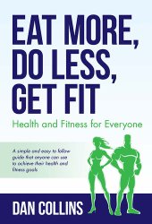 book Eat More, Do Less, Get Fit: Health and Fitness for Everyone