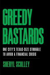 book Greedy Bastards: One City's Texas-Size Struggle to Avoid a Financial Crisis