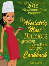 book Weight Watchers 2012 New Points Plus Program The Absolutely Most Delicious Zero Points Recipes Cookbook