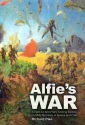 book Alfie's War: A World War II Fleet Air Arm Lieutenant's Exciting Exploits on HMS Illustrious, in Greece and Crete