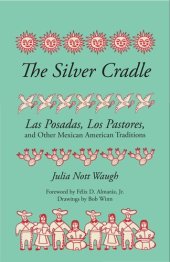 book The Silver Cradle: Las Posadas, Los Pastores, and Other Mexican American Traditions