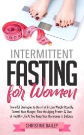 book Intermittent Fasting For Women: Powerful Strategies To Burn Fat & Lose Weight Rapidly, Control Hunger, Slow The Aging Process, & Live A Healthy Life As You Keep Your Hormones In Balance