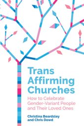 book Trans Affirming Churches: How to Celebrate Gender-Variant People and Their Loved Ones