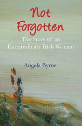 book Not Forgotten: The Story of an Extraordinary Irish Woman