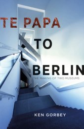 book Te Papa to Berlin: The making of two museums