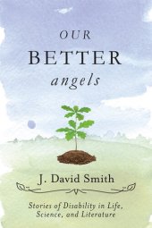 book Our Better Angels: Stories of Disability in Life, Science, and Literature