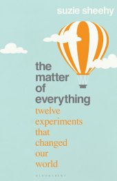 book The Matter of Everything: Twelve Experiments that Changed Our World