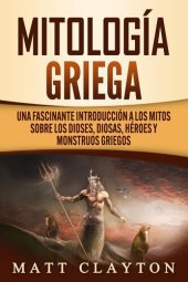 book Mitología griega: Una fascinante introducción a los mitos sobre los dioses, diosas, héroes y monstruos griegos