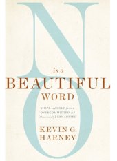 book No Is a Beautiful Word: Hope and Help for the Overcommitted and (Occasionally) Exhausted