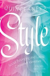 book Quinceañera Style: Social Belonging and Latinx Consumer Identities