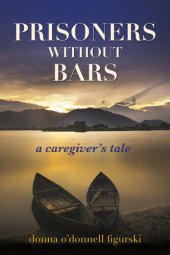 book Prisoners Without Bars: A Caregivers Tale