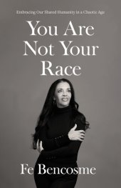 book You Are Not Your Race: Embracing Our Shared Humanity in a Chaotic Age