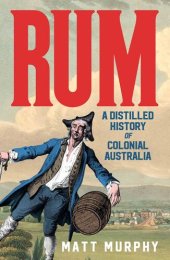 book Rum: A Distilled History of Colonial Australia