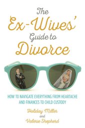 book The Ex-Wives' Guide to Divorce: How to Navigate Everything from Heartache and Finances to Child Custody