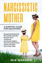 book Narcissistic Mother: A Survival Guide for Daughters Recognize Borderline Personality Disorder. Recover from Childhood Emotional Neglect, Overcome Narcissistic Abuse and Heal Your Inner Child