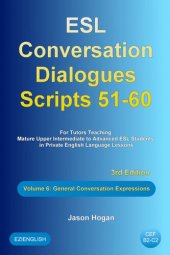 book ESL Conversation Dialogues Scripts 51-60 Volume 6: General English Expressions: For Tutors Teaching Mature Upper Intermediate to Advanced ESL Students