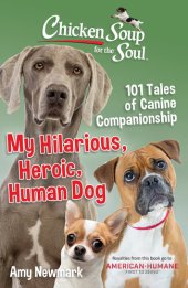 book Chicken Soup for the Soul: My Hilarious, Heroic, Human Dog: 101 Tales of Canine Companionship