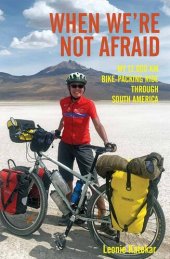 book When We're Not Afraid: My 12,000Km Bike-Packing Ride Through South America