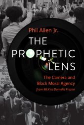 book The Prophetic Lens: The Camera and Black Moral Agency from MLK to Darnella Frazier