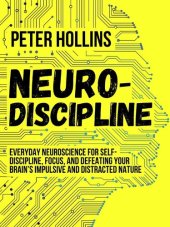 book Neuro-Discipline: Everyday Neuroscience for Self-Discipline, Focus, and Defeating Your Brain's Impulsive and Distracted Nature