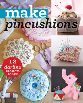 book Make Pincushions: 12 Darling Projects to Sew