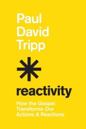 book Reactivity: How the Gospel Transforms Our Actions and Reactions