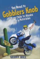 book The Road to Gobblers Knob: From Chile to Alaska on a Motorbike