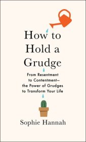 book How to Hold a Grudge: From Resentment to Contentment—The Power of Grudges to Transform Your Life