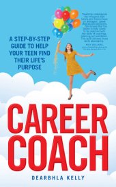 book Career Coach: A Step-by-Step Guide to Helping Your Teen Find Their Life's Purpose