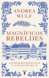 book Magníficos rebeldes: los primeros románticos y la invención del yo