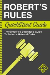 book Robert's Rules QuickStart Guide: The Simplified Beginner's Guide to Robert's Rules