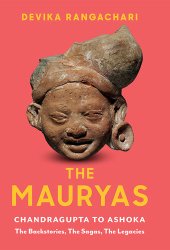 book The Mauryas: Chandragupta to Ashoka: The Backstories, The Sagas, The Legacies