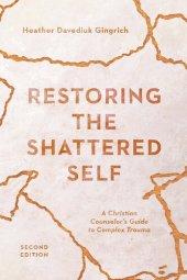 book Restoring the Shattered Self: A Christian Counselor's Guide to Complex Trauma