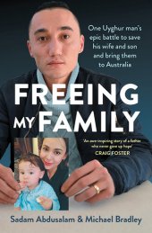 book Freeing My Family: One Uyghur man's epic battle to save his wife and son and bring them to Australia