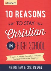 book 10 Reasons to Stay Christian in High School: A Guide to Staying Sane, Standing Firm...and Not Looking Like a Religious Idiot