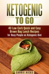 book Ketogenic to Go: 40 Low Carb Quick and Easy Brown Bag Lunch Recipes for Busy People on Ketogenic Diet