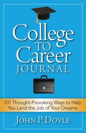 book College to Career Journal: 101 Thought-Provoking Ways to Help You Land the Job of Your Dreams