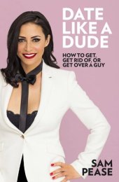 book Date Like a Dude: How to Get, Get Rid of, or Get Over a Guy